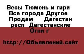 Весы Тюмень и гири - Все города Другое » Продам   . Дагестан респ.,Дагестанские Огни г.